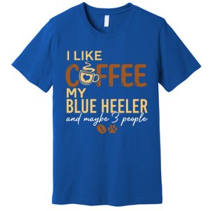 Blue Heeler Dog Owner Coffee Lovers Quote Funny Gift Christmas Cool Gift Premium T-Shirt