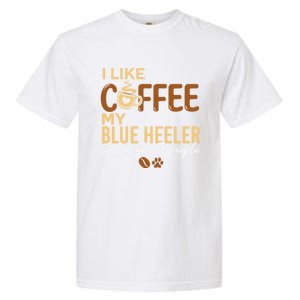 Blue Heeler Dog Owner Coffee Lovers Quote Funny Gift Christmas Cool Gift Garment-Dyed Heavyweight T-Shirt