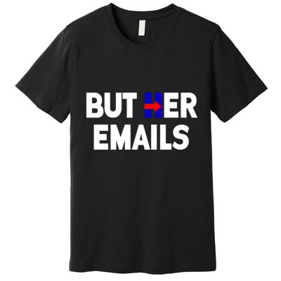 But Her Emails Hillary Republicans Tears Premium T-Shirt