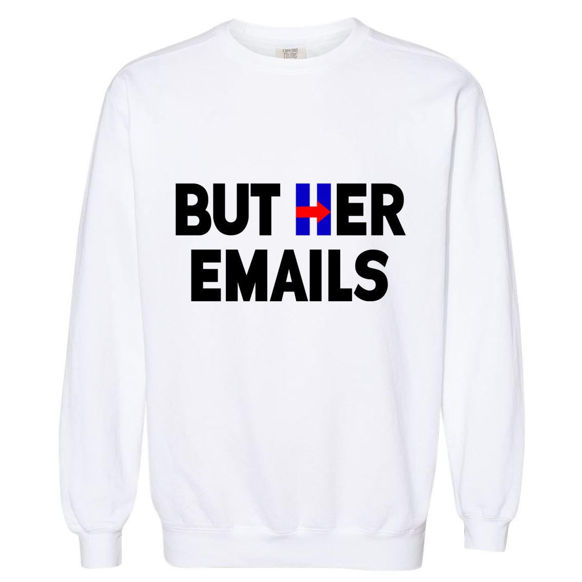 But Her Emails Hillary Republicans Tears Garment-Dyed Sweatshirt