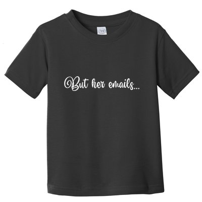 But Her Emails Funny Hillary Clinton Meme Toddler T-Shirt