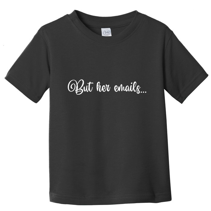 But Her Emails Funny Hillary Clinton Meme Toddler T-Shirt