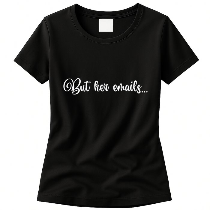 But Her Emails Funny Hillary Clinton Meme Womens T-Shirt