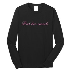 But Her Emails Pink Script Funny Hillary Clinton Meme Long Sleeve Shirt