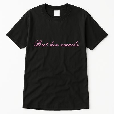 But Her Emails Pink Script Funny Hillary Clinton Meme Tall T-Shirt