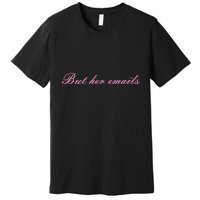 But Her Emails Pink Script Funny Hillary Clinton Meme Premium T-Shirt