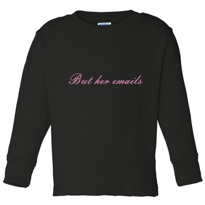 But Her Emails Pink Script Funny Hillary Clinton Meme Toddler Long Sleeve Shirt