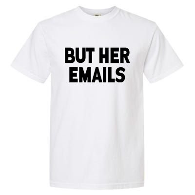 But Her Emails Garment-Dyed Heavyweight T-Shirt