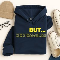 But Her Emails Funny Memes Hoodie