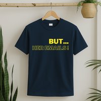 But Her Emails Funny Memes T-Shirt