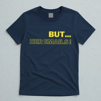 But Her Emails Funny Memes T-Shirt