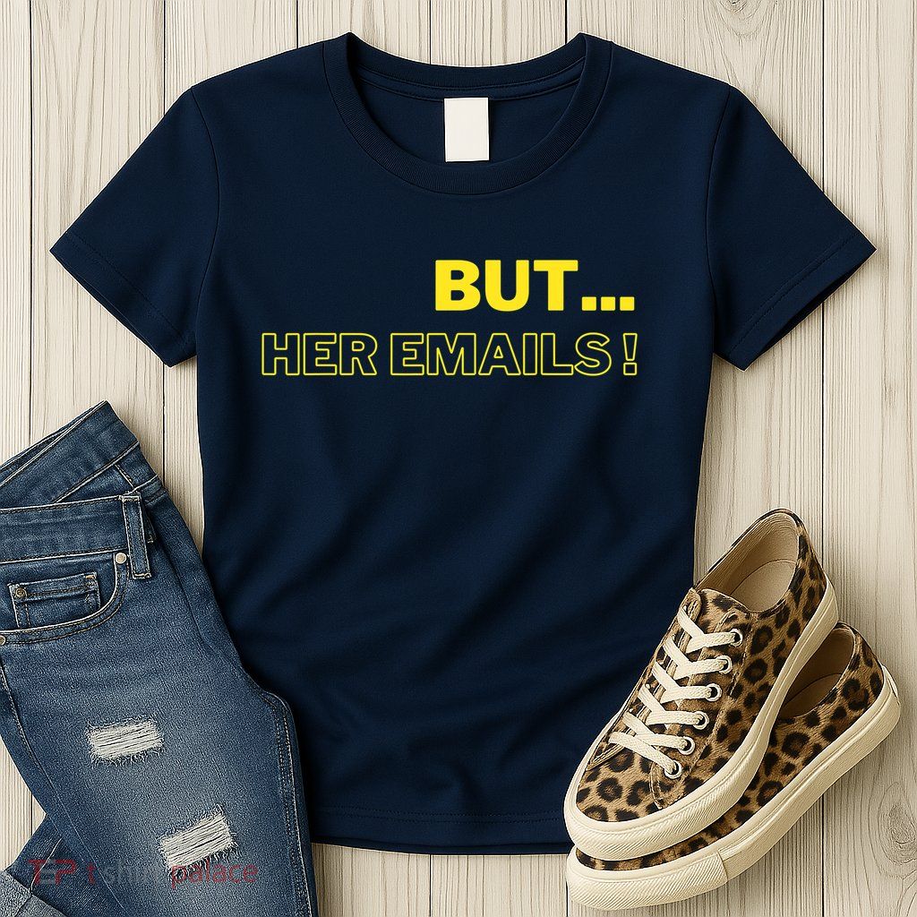 But Her Emails Funny Memes Womens T-Shirt