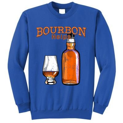 Bourbon Helps Funny Alcohol Ing Cute Gift Tall Sweatshirt