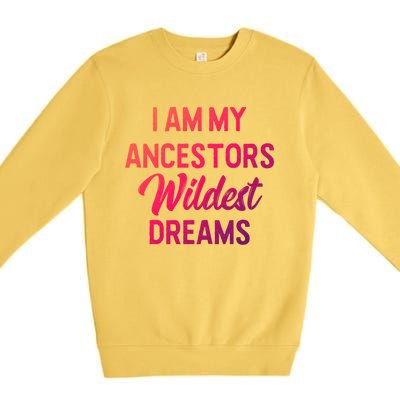 Black History Great Gift I Am My Ancestors Wildest Dreams Premium Crewneck Sweatshirt