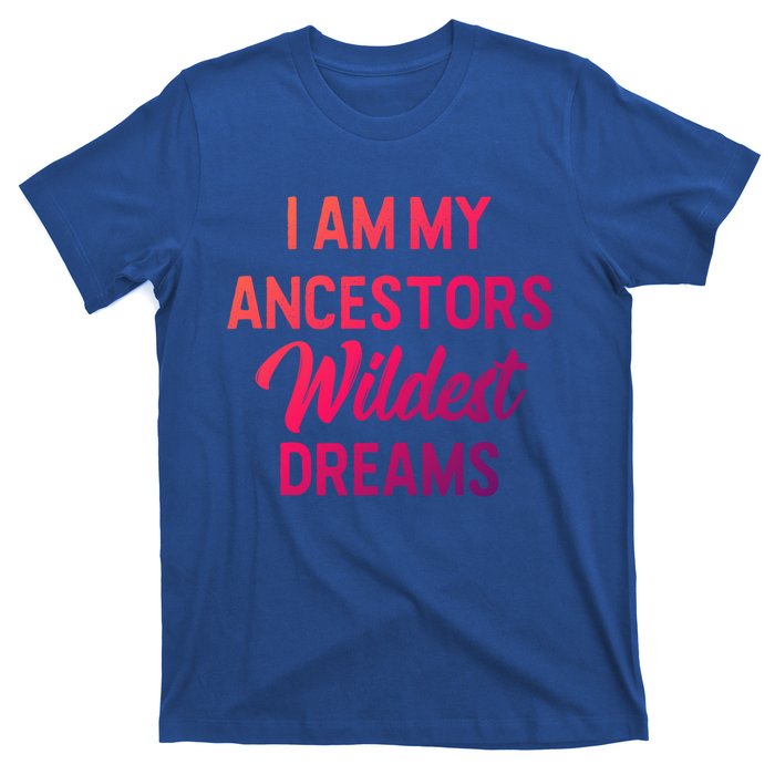 Black History Great Gift I Am My Ancestors Wildest Dreams T-Shirt