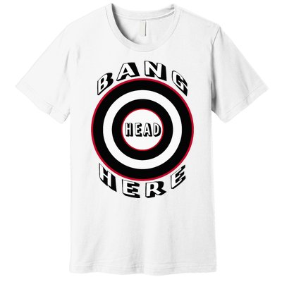 Bang Head Here Funny Stress Reduction Humor Premium T-Shirt