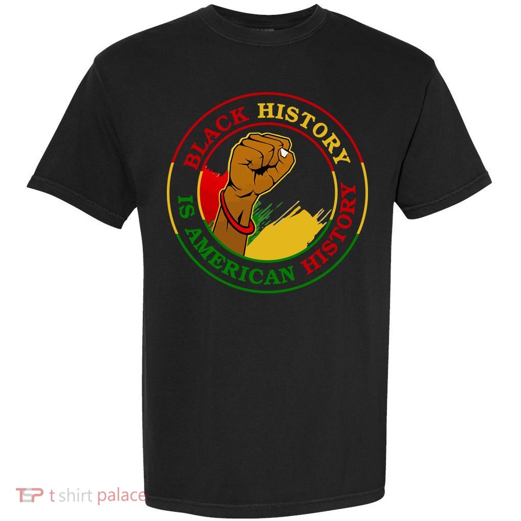 Black History Is American History Fist Garment-Dyed Heavyweight T-Shirt