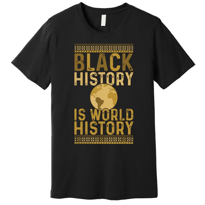 Black History Is World History Black History Month Premium T-Shirt