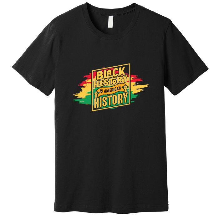 Black History Is American History African American Melanin Premium T-Shirt