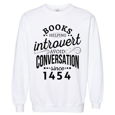Books Helping Introvert Avoid Conversation Since 1454 Gift Garment-Dyed Sweatshirt
