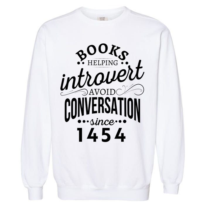 Books Helping Introvert Avoid Conversation Since 1454 Gift Garment-Dyed Sweatshirt