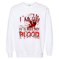 Bloody Halloween Im Fine It Is Not My Blood Garment-Dyed Sweatshirt