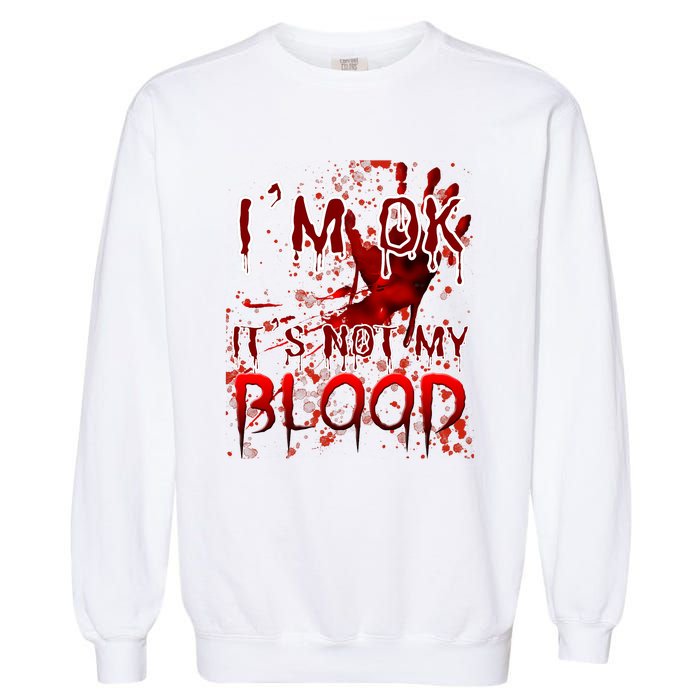 Bloody Halloween Im Fine It Is Not My Blood Garment-Dyed Sweatshirt