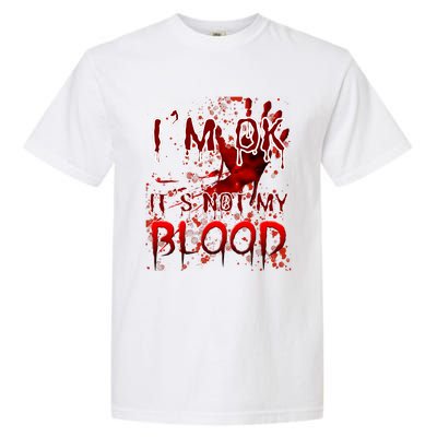 Bloody Halloween Im Fine It Is Not My Blood Garment-Dyed Heavyweight T-Shirt