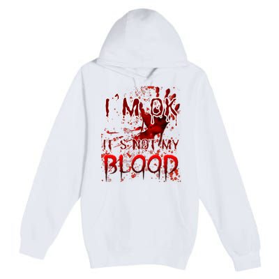 Bloody Halloween Im Fine It Is Not My Blood Premium Pullover Hoodie