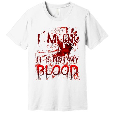 Bloody Halloween Im Fine It Is Not My Blood Premium T-Shirt