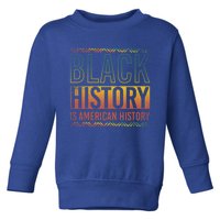 Black History Is American History Black History Month Gift Toddler Sweatshirt