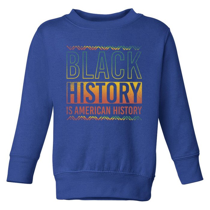 Black History Is American History Black History Month Gift Toddler Sweatshirt