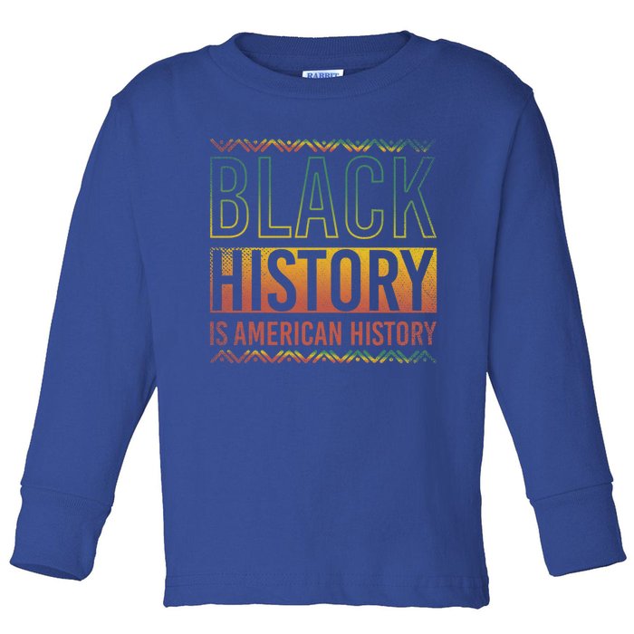 Black History Is American History Black History Month Gift Toddler Long Sleeve Shirt