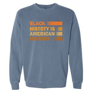 Black History Is American History Black History Month Pride Gift Garment-Dyed Sweatshirt