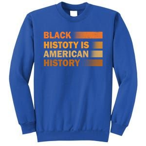 Black History Is American History Black History Month Pride Gift Sweatshirt