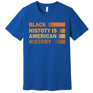 Black History Is American History Black History Month Pride Gift Premium T-Shirt