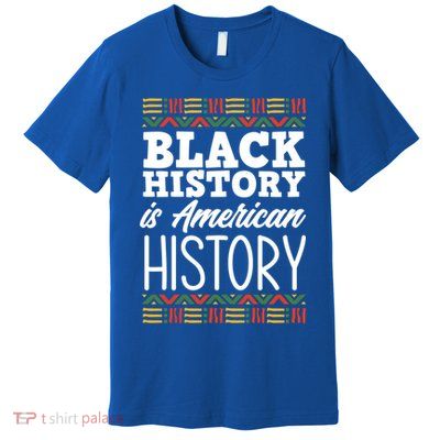 Black History Is American History Gift Premium T-Shirt