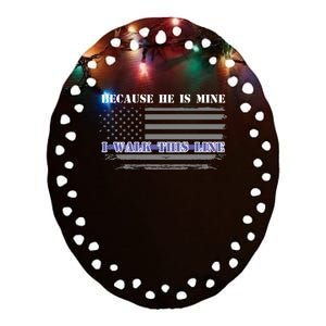 Because He Is Mine I Walk This Line Us Flag Police Wife Meaningful Gift Ceramic Oval Ornament