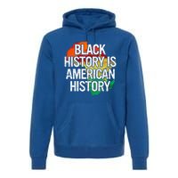 Black History Is American History Gift Pride African Month Great Gift Premium Hoodie