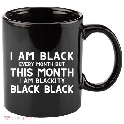 Black History I'm Black Every Month But This Month Blackity Gift 11oz C Handle Ceramic Mug