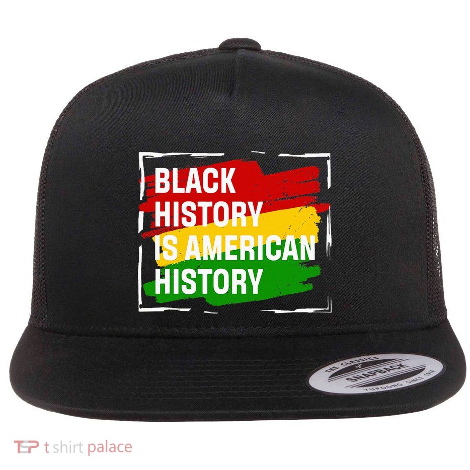 Black History Is American History Gift Month Pride African Flat Bill Trucker Hat