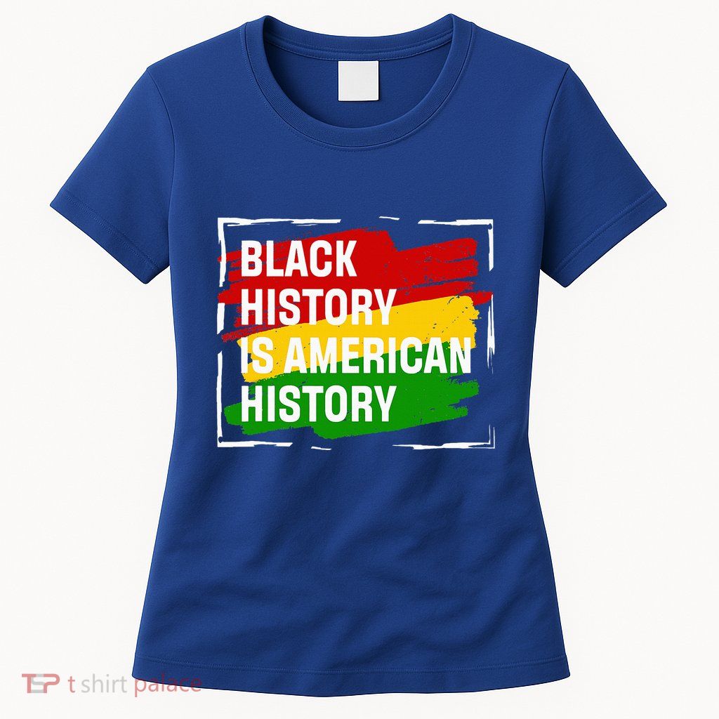 Black History Is American History Gift Month Pride African Womens T-Shirt