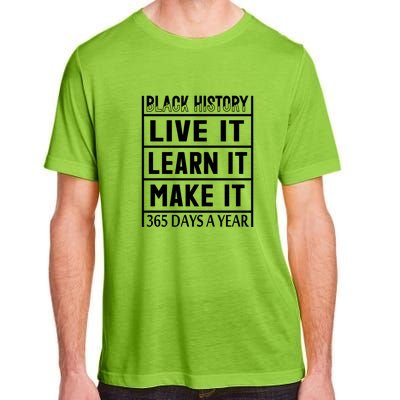 Black History Live It Learn It Make It 365 Days A Year Gift Adult ChromaSoft Performance T-Shirt