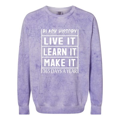 Black History Live It Learn It Make It 365 Days A Year Gift Colorblast Crewneck Sweatshirt