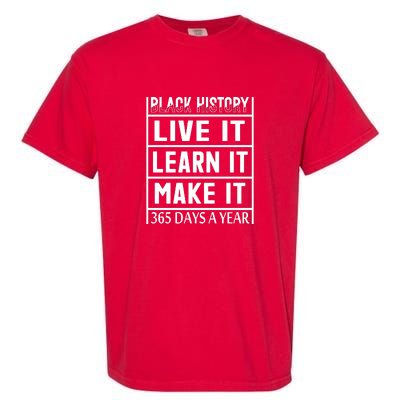 Black History Live It Learn It Make It 365 Days A Year Gift Garment-Dyed Heavyweight T-Shirt