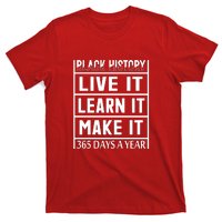 Black History Live It Learn It Make It 365 Days A Year Gift T-Shirt