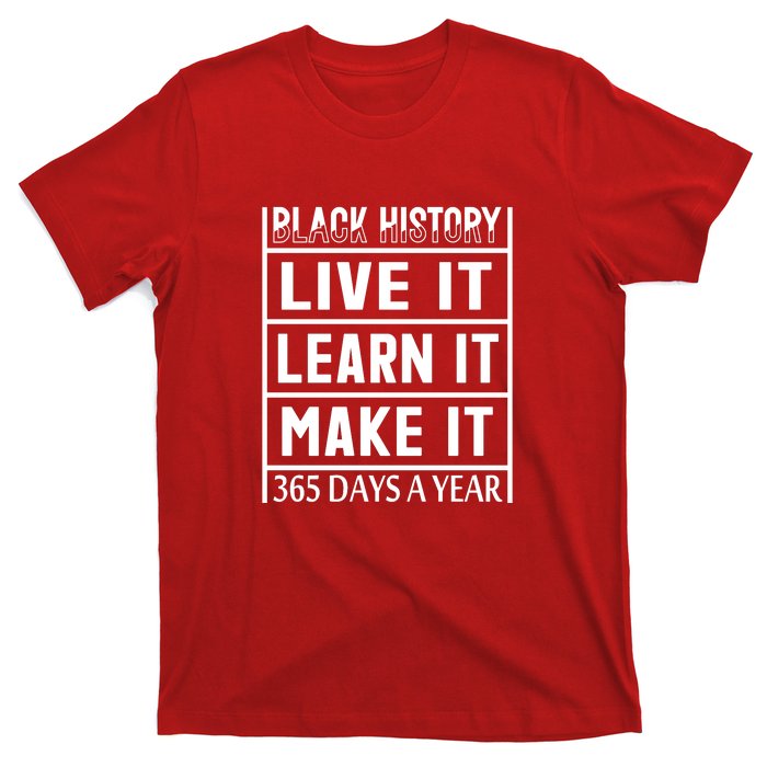 Black History Live It Learn It Make It 365 Days A Year Gift T-Shirt