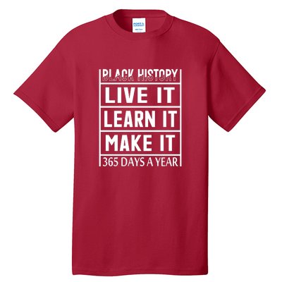 Black History Live It Learn It Make It 365 Days A Year Gift Tall T-Shirt