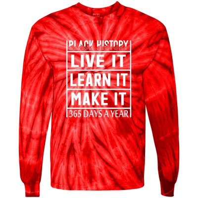 Black History Live It Learn It Make It 365 Days A Year Gift Tie-Dye Long Sleeve Shirt