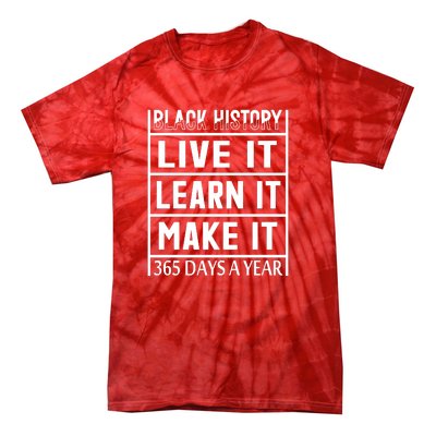 Black History Live It Learn It Make It 365 Days A Year Gift Tie-Dye T-Shirt